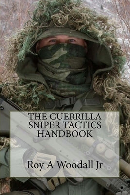 The Guerrilla Sniper Tactics Handbook by Woodall, Roy A., Jr.