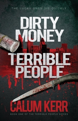 Dirty Money, Terrible People: The Lucky Ones Die Quickly by Kerr, Calum