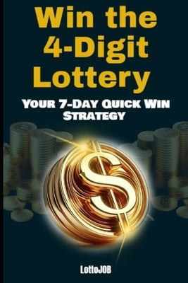 Win the 4-Digit Lottery: Your 7-Day Quick Win Strategy by Job, Lotto