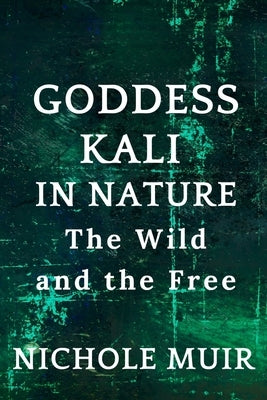 Goddess Kali in Nature: The Wild and the Free by Muir, Nichole