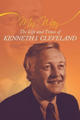My Way: The Life and Times of Kenneth I. Cleveland by Westfall, Vern