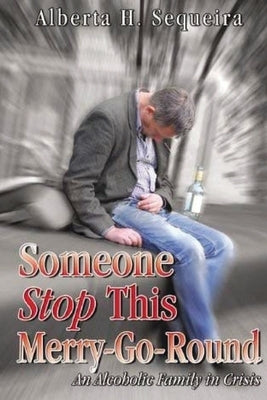 Someone Stop This Merry-Go-Round: An Alcoholic Family in Crisis by Sequeira, Alberta H.
