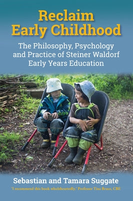 Reclaim Early Childhood: The Philosophy, Psychology, and Practice of Steiner-Waldorf Early Years Education by Paul Suggate, Sebastian Paul
