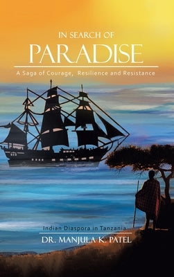 In Search of Paradise: A Saga of Courage, Resilience and Resistance by Patel, Manjula K.