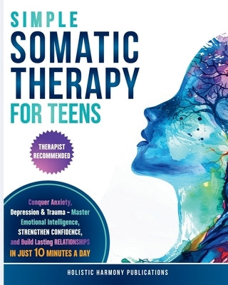 Simple Somatic Therapy for Teens by Harmony Publications, Holistic