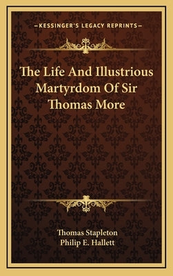 The Life And Illustrious Martyrdom Of Sir Thomas More by Stapleton, Thomas