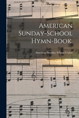American Sunday-school Hymn-book. by American Sunday School Union