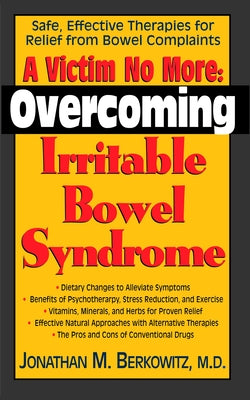 A Victim No More: Overcoming Irritable Bowel Syndrome: Safe, Effective Therapies for Relief from Bowel Complaints by Berkowitz, Jonathan M.