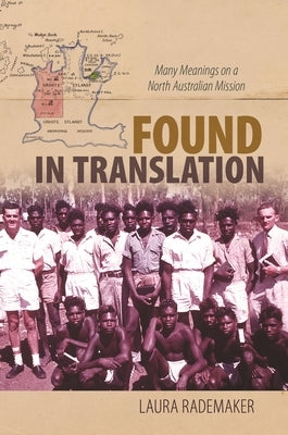 Found in Translation: Many Meanings on a North Australian Mission by Rademaker, Laura
