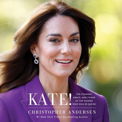 Kate!: The Courage, Grace, and Power of the Woman Who Will Be Queen by Andersen, Christopher