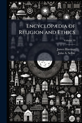 Encyclopædia of Religion and Ethics; Volume 10 by Hastings, James