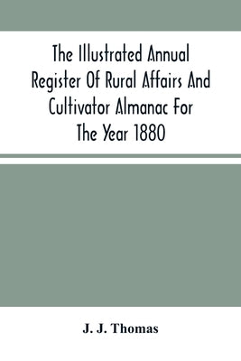 The Illustrated Annual Register Of Rural Affairs And Cultivator Almanac For The Year 1880 by J. Thomas, J.