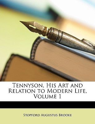 Tennyson, His Art and Relation to Modern Life, Volume 1 by Brooke, Stopford Augustus