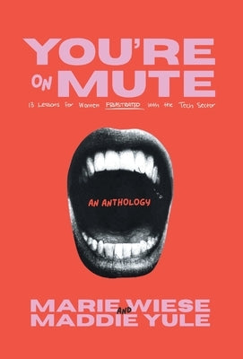 You're on Mute: 13 Lessons for Women Frustrated with the Tech Sector by Wiese, Marie