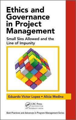 Ethics and Governance in Project Management: Small Sins Allowed and the Line of Impunity by Lopez, Eduardo Victor