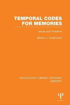 Temporal Codes for Memories (PLE: Memory): Issues and Problems by Underwood, Benton