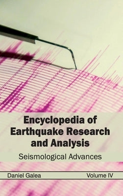 Encyclopedia of Earthquake Research and Analysis: Volume IV (Seismological Advances) by Galea, Daniel