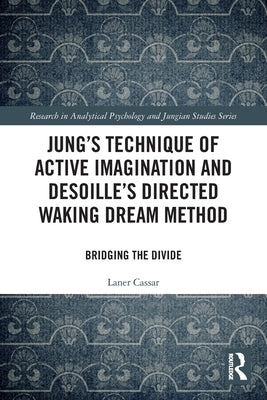 Jung's Technique of Active Imagination and Desoille's Directed Waking Dream Method: Bridging the Divide by Cassar, Laner