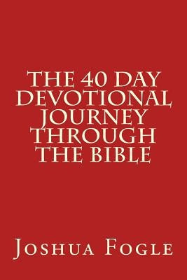 The 40 Day Devotional Journey Through The Bible by Fogle, Joshua a.