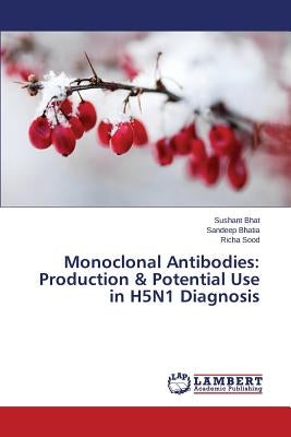 Monoclonal Antibodies: Production & Potential Use in H5N1 Diagnosis by Bhat Sushant