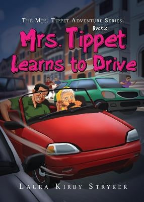 The Mrs. Tippet Adventure Series: Mrs. Tippet Learns to Drive by Stryker, Laura Kirby