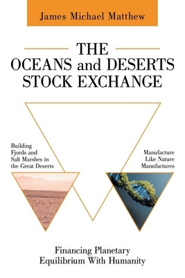 The Oceans and Deserts Stock Exchange: Financing Planetary Equilibrium With Humanity by Matthew, James Michael