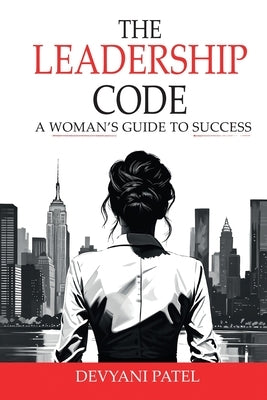 The Leadership Code: A Woman's Guide to Success by Patel, Devyani