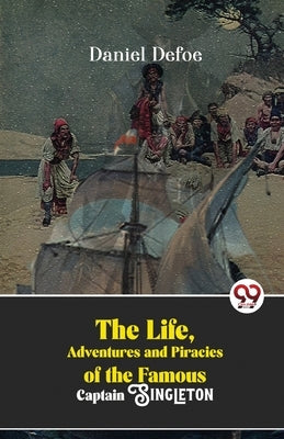The Life, Adventures And Piracies Of The Famous Captain Singleton by Defoe, Daniel