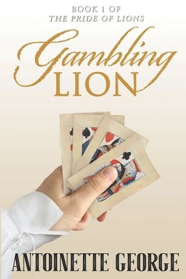 Gambling Lion: Part One of The Pride of Lions by George, Antoinette