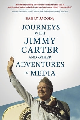 Journeys with Jimmy Carter and other Adventures in Media by Jagoda, Barry