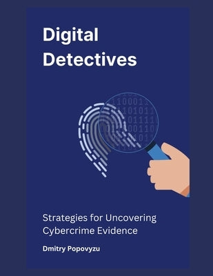 Digital Detectives: Strategies for Uncovering Cybercrime Evidence by Popovyzu, Dmitry