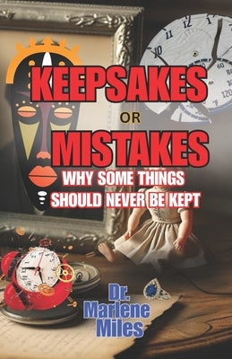 KEEPSAKE or MISTAKE: Why Some Things Should Not Be Kept by Miles, Marlene