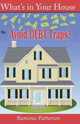 What's in Your House to Avoid Debt Traps? by Patterson, Ramona Clark