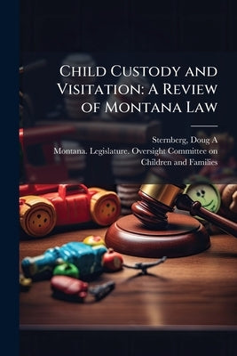 Child Custody and Visitation: A Review of Montana Law by Sternberg, Doug A.