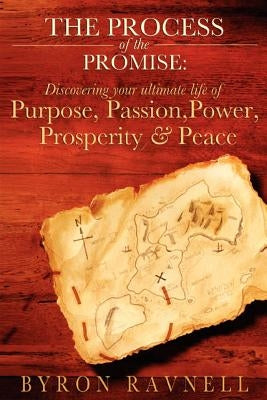 The Process of the Promise: Discovering your Ultimate Life of Purpose, Passion, Power, Prosperity and Peace by Ravnell, Byron