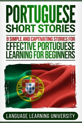 Portuguese Short Stories: 9 Simple and Captivating Stories for Effective Portuguese Learning for Beginners by University, Language Learning