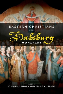 Eastern Christians in the Habsburg Monarchy by Himka, John-Paul