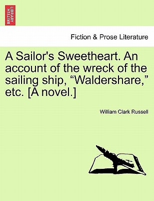 A Sailor's Sweetheart. an Account of the Wreck of the Sailing Ship, "Waldershare," Etc. [A Novel.] by Russell, William Clark
