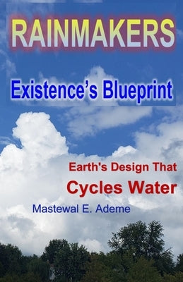 Rainmakers: Existence's Blueprint by Ademe, Mastewal E.