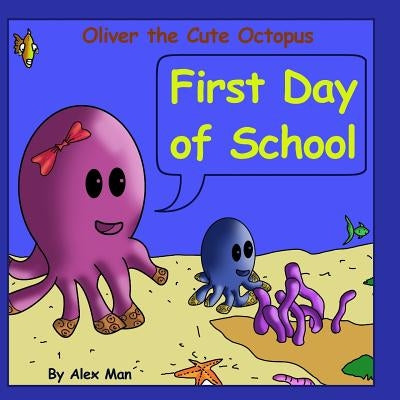 Oliver the Cute Octopus - First Day of School: Enhance your child confidence to interact with other kids (Children's Moral Bedtime Story) by Man, Alex