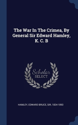 The War In The Crimea, By General Sir Edward Hamley, K. C. B by Hamley, Edward Bruce