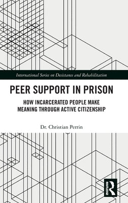 Peer Support in Prison: How Incarcerated People make Meaning through Active Citizenship by Perrin, Christian