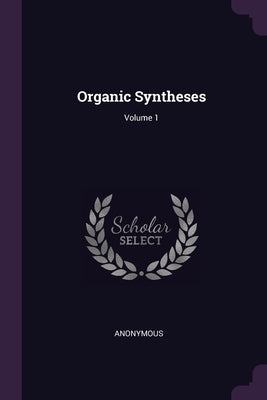 Organic Syntheses; Volume 1 by Anonymous