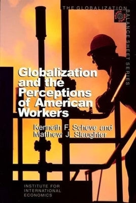 Globalization and the Perceptions of American Workers by Scheve, Kenneth