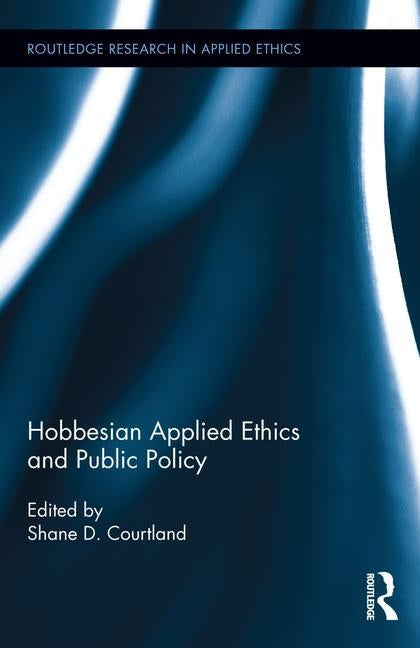 Hobbesian Applied Ethics and Public Policy by Courtland, Shane D.