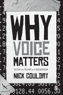 Why Voice Matters: Culture and Politics After Neoliberalism by Couldry, Nick