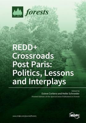 REDD+ Crossroads Post Paris: Politics, Lessons and Interplays by Corbera, Esteve