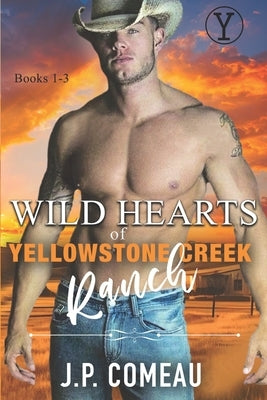 Wild Hearts of Yellowstone Creek Ranch: A Contemporary Cowboy Romance Series Collection Books 1-3. by Comeau, J. P.