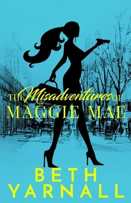 The Misadventures of Maggie Mae by Yarnall, Beth
