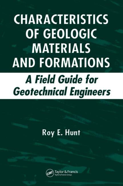 Characteristics of Geologic Materials and Formations: A Field Guide for Geotechnical Engineers by Hunt, Roy E.